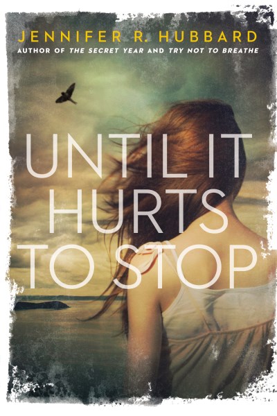 Jennifer R. Hubbard/Until It Hurts to Stop